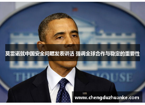 莫雷诺就中国安全问题发表讲话 强调全球合作与稳定的重要性